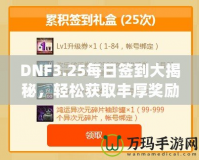 DNF3.25每日簽到大揭秘，輕松獲取豐厚獎(jiǎng)勵(lì)！