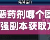 DNF邪惡藥劑哪個(gè)圖出？揭秘最強(qiáng)副本獲取方法！