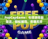 PopCapGame：引領(lǐng)游戲新潮流，輕松解壓，樂趣無窮