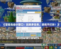 《冒險(xiǎn)島縮小窗口：玩轉(zhuǎn)多任務(wù)，游戲不打折！》