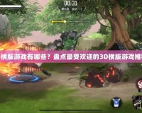 3D橫版游戲有哪些？盤點(diǎn)最受歡迎的3D橫版游戲推薦！