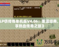 《LP仿傳奇單機版V4.06：重溫經(jīng)典，暢享熱血傳奇之旅》
