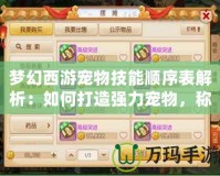 夢幻西游寵物技能順序表解析：如何打造強力寵物，稱霸江湖！
