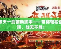 破天一劍輔助腳本——帶你輕松登頂，戰(zhàn)無不勝！