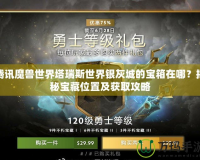 騰訊魔獸世界塔瑞斯世界銀灰城的寶箱在哪？揭秘寶藏位置及獲取攻略