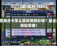 夢(mèng)幻西游點(diǎn)卡怎么算時(shí)間和價(jià)格？最全解析，輕松掌握！