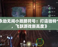 《永劫無間小翅膀符號：打造獨特個性，飛躍游戲新高度》