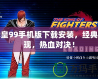 拳皇99手機(jī)版下載安裝，經(jīng)典重現(xiàn)，熱血對(duì)決！