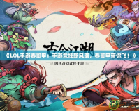 《LOL手游春哥甲：手游競技新風(fēng)潮，春哥甲帶你飛！》