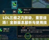 LOL三相之力改動(dòng)，重塑戰(zhàn)場(chǎng)！全新版本解析與使用技巧