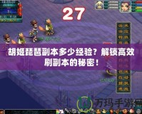 胡姬琵琶副本多少經(jīng)驗？解鎖高效刷副本的秘密！