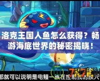 洛克王國(guó)人魚怎么獲得？暢游海底世界的秘密揭曉！