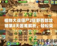植物大戰(zhàn)僵尸2狂野西部攻略第8天困難解析，輕松突破挑戰(zhàn)！