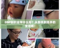 DNF副職業(yè)學什么好？從新手到高手的全攻略！
