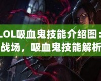 《LOL吸血鬼技能介紹圖：掌控戰(zhàn)場，吸血鬼技能解析與玩法技巧》