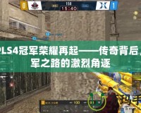CFPLS4冠軍榮耀再起——傳奇背后，冠軍之路的激烈角逐