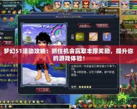 夢幻51活動攻略：抓住機(jī)會贏取豐厚獎勵，提升你的游戲體驗！