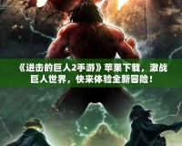 《進(jìn)擊的巨人2手游》蘋(píng)果下載，激戰(zhàn)巨人世界，快來(lái)體驗(yàn)全新冒險(xiǎn)！