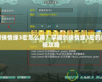 劍俠情緣3宏怎么用？掌握劍俠情緣3宏的終極攻略