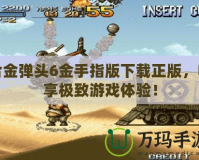 合金彈頭6金手指版下載正版，暢享極致游戲體驗！