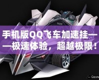 手機(jī)版QQ飛車加速掛——極速體驗(yàn)，超越極限！