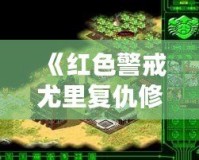 《紅色警戒尤里復(fù)仇修改器PC版：提升游戲體驗(yàn)，開啟全新戰(zhàn)斗之旅！》