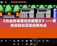 《熱血物語通關攻略圖文》——幫助你輕松征服經(jīng)典挑戰(zhàn)