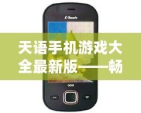 天語手機游戲大全最新版——暢玩游戲，樂趣無窮！