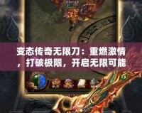 變態(tài)傳奇無限刀：重燃激情，打破極限，開啟無限可能！