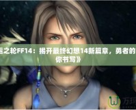 《命運之輪FF14：揭開最終幻想14新篇章，勇者的命運由你書寫》