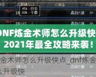 DNF煉金術(shù)師怎么升級快？2021年最全攻略來襲！