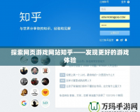 探索網(wǎng)頁游戲網(wǎng)站知乎——發(fā)現(xiàn)更好的游戲體驗