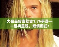 大極品傳奇復(fù)古1.76手游——經(jīng)典重現(xiàn)，燃情回歸！