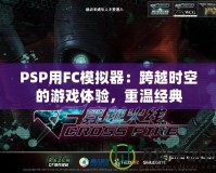 PSP用FC模擬器：跨越時(shí)空的游戲體驗(yàn)，重溫經(jīng)典