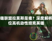 英雄聯(lián)盟拉莫斯是誰？深度解析這位高機動性坦克英雄