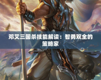 鄧艾三國殺技能解讀：智勇雙全的策略家