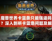魔獸世界卡藍(lán)條只能強(qiáng)退嗎？深入剖析卡藍(lán)條問(wèn)題及解決方案