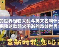 我的世界怪物大亂斗英文名叫什么？揭秘這款超火手游的奇妙世界！