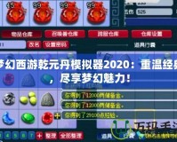 夢幻西游乾元丹模擬器2020：重溫經(jīng)典，盡享夢幻魅力！
