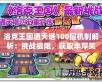 洛克王國通天塔100層機制解析：挑戰(zhàn)極限，獲取豐厚獎勵！