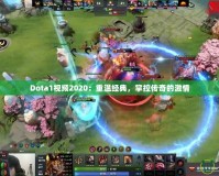 Dota1視頻2020：重溫經(jīng)典，掌控傳奇的激情