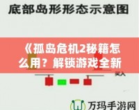 《孤島危機(jī)2秘籍怎么用？解鎖游戲全新體驗(yàn)，超強(qiáng)攻略帶你飛！》
