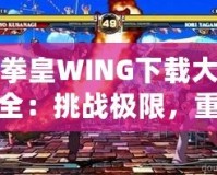 拳皇WING下載大全：挑戰(zhàn)極限，重燃激情！