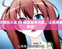 解決《模擬人生3》物品丟失問題，讓游戲體驗更完美！