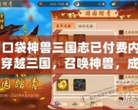 《口袋神獸三國志已付費內(nèi)存：穿越三國，召喚神獸，成就你的王者之路》
