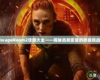 EscapeRoom2攻略大全——揭秘逃脫密室的終極挑戰(zhàn)！