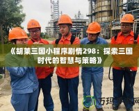 《胡萊三國小程序劇情298：探索三國時(shí)代的智慧與策略》