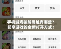 手機(jī)游戲破解網(wǎng)址有哪些？暢享游戲的全新打開方式！