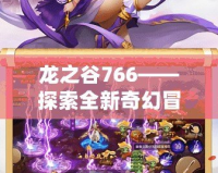 龍之谷766——探索全新奇幻冒險，領(lǐng)略熱血與挑戰(zhàn)的極致體驗