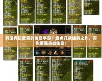 有沒有仿武易的傳奇手游？盤點幾款經(jīng)典之作，帶你重溫熱血傳奇！